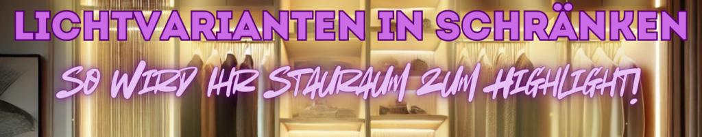 Lichtvarianten in Schränken – So wird Ihr Stauraum zum Highlight!